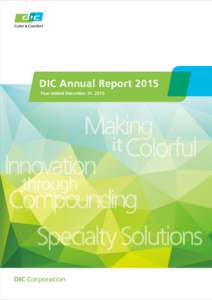 DIC Annual Report 2015 Year ended December 31, 2015 O 2ne of the world’s leading diversified chemicals companies, DIC Corporation is also the core of the DIC Group, a multinational organization with operations in more