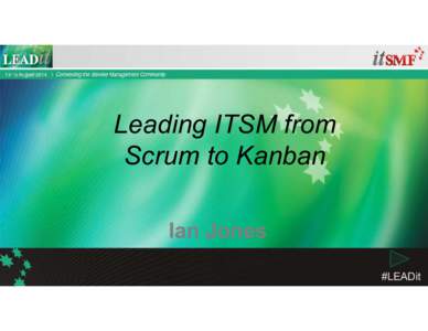 Leading ITSM from Scrum to Kanban Ian Jones #LEADit  Agenda