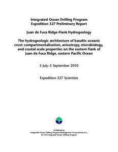 Integrated Ocean Drilling Program Expedition 327 Preliminary Report Juan de Fuca Ridge-Flank Hydrogeology The hydrogeologic architecture of basaltic oceanic crust: compartmentalization, anisotropy, microbiology, and crus