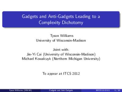Gadgets and Anti-Gadgets Leading to a Complexity Dichotomy Tyson Williams University of Wisconsin-Madison Joint with: Jin-Yi Cai (University of Wisconsin-Madison)