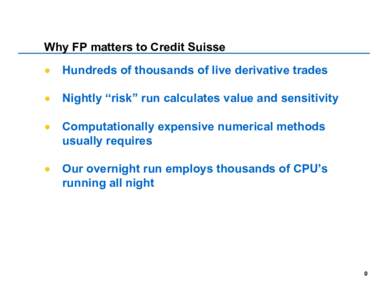 Why FP matters to Credit Suisse • Hundreds of thousands of live derivative trades  •
