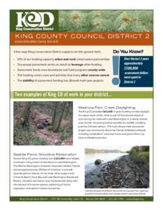 KING COUNTY COUNCIL DISTRICT 2 Co u n c i l m e m b e r La r r y G o s s e t t Do You Know? A few ways King Conservation District supports on-the-ground work: • 85% of our funding supports urban and rural conservation 