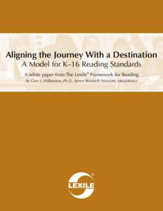 Aligning the Journey With a Destination A Model for K–16 Reading Standards A white paper from The Lexile® Framework for Reading by Gary L. Williamson, Ph.D., Senior Research Associate, MetaMetrics  Introduction