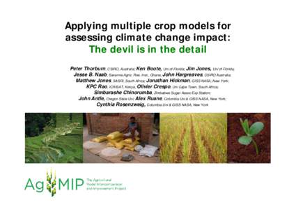 Applying multiple crop models for assessing climate change impact: The devil is in the detail Peter Thorburn, CSIRO, Australia; Ken Boote, Uni of Florida; Jim Jones, Uni of Florida; Jesse B. Naab, Savanna Agric. Res. Ins