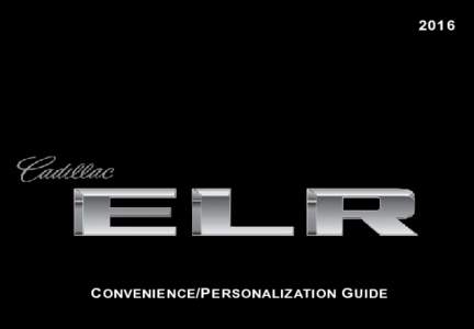 2016  C onvenience /P ersonalization G uide Review this guide for an overview of some important features in your Cadillac ELR. Some optional equipment described in this guide ­(denoted by ♦) may not be included in yo
