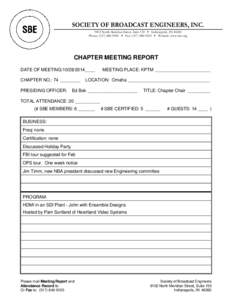 SOCIETY OF BROADCAST ENGINEERS, INCNorth Meridian Street, Suite 150  Indianapolis, INPhone: (  Fax: (  Website: www.sbe.org CHAPTER MEETING REPORT DATE OF MEETING: