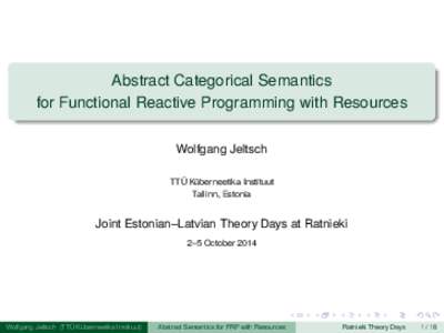 Abstract Categorical Semantics for Functional Reactive Programming with Resources Wolfgang Jeltsch TTÜ Küberneetika Instituut Tallinn, Estonia