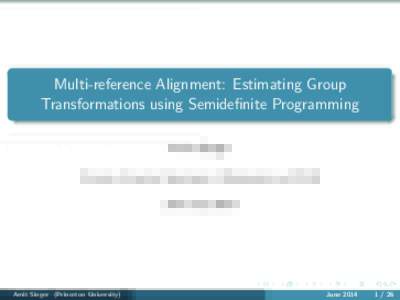 Multi-reference Alignment: Estimating Group Transformations using Semidefinite Programming Amit Singer Princeton University, Department of Mathematics and PACM  June 19, 2014