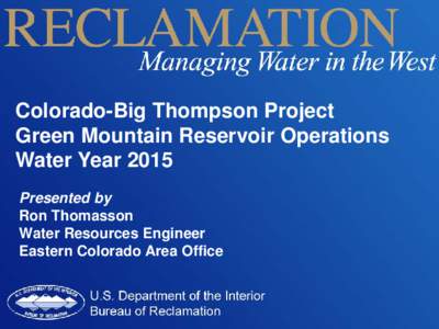Colorado-Big Thompson Project Green Mountain Reservoir Operations Water Year 2015 Presented by Ron Thomasson Water Resources Engineer
