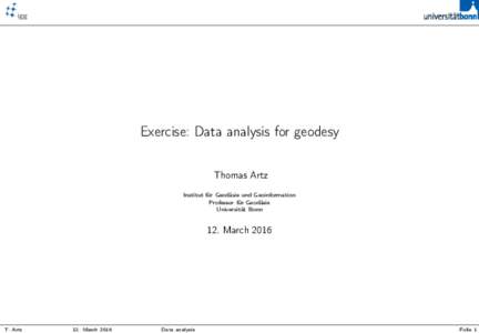 Exercise: Data analysis for geodesy Thomas Artz Institut für Geodäsie und Geoinformation Professur für Geodäsie Universität Bonn