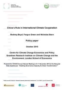 China’s Role in International Climate Cooperation Rodney Boyd, Fergus Green and Nicholas Stern Policy paper October 2015 Centre for Climate Change Economics and Policy