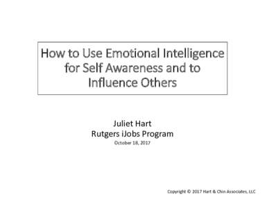 How to Use Emotional Intelligence for Self Awareness and to Influence Others Juliet Hart Rutgers iJobs Program October 18, 2017