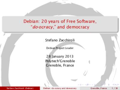 Debian: 20 years of Free Software, “do-ocracy,” and democracy Stefano Zacchiroli Debian Project Leader  28 January 2013