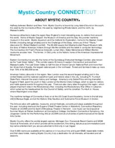 ABOUT MYSTIC COUNTRY Halfway between Boston and New York, Mystic Country is bound by Long Island Sound on the south, the west by the Connecticut River, the east by neighboring Rhode Island, and the north, by Massachus