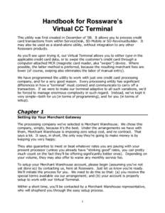 Handbook for Rossware’s Virtual CC Terminal This utility was first created in December of ’08. It allows you to process credit card transactions from within ServiceDesk, SD-Mobile or SD-RevenueBuilder. It may also be