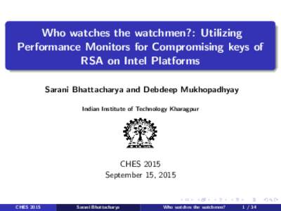 Who watches the watchmen?: Utilizing Performance Monitors for Compromising keys of RSA on Intel Platforms Sarani Bhattacharya and Debdeep Mukhopadhyay Indian Institute of Technology Kharagpur