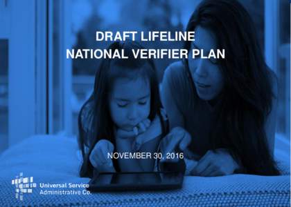 DRAFT LIFELINE NATIONAL VERIFIER PLAN NOVEMBER 30, 2016  Overview of the Draft National Verifier Plan