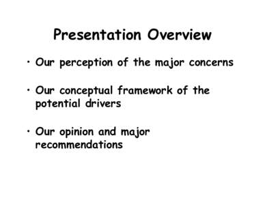 Presentation Overview • Our perception of the major concerns • Our conceptual framework of the potential drivers • Our opinion and major recommendations