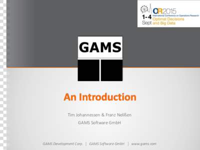 An Introduction Tim Johannessen & Franz Nelißen GAMS Software GmbH GAMS Development Corp.
