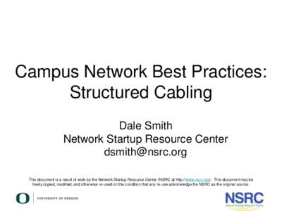 Campus Network Best Practices: Structured Cabling Dale Smith Network Startup Resource Center  This document is a result of work by the Network Startup Resource Center (NSRC at http://www.nsrc.org). This do