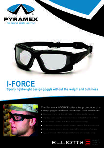 I-FORCE Sporty lightweight design goggle without the weight and bulkiness The Pyramex I-FORCE offers the protection of a safety goggle without the weight and bulkiness ■ Dual pane lens for the ultimate in anti-fog perf