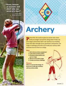 Archery P icture this: You nock (or place) an arrow onto a bow, hook your fingers around the string, draw it back, eye your target, and release! Bull’s-eye! Archery is an exciting