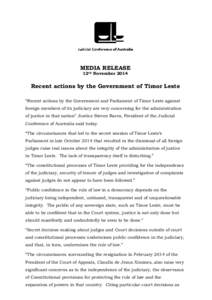 MEDIA RELEASE 12th November 2014 Recent actions by the Government of Timor Leste “Recent actions by the Government and Parliament of Timor Leste against foreign members of its judiciary are very concerning for the admi