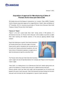 January 7, 2013  Acquisition of approval for Manufacturing & Sales of Thoracic Aortic Aneurysm Stent Graft We hereby announce that Kawasumi Laboratories, Inc. (Location: Tokyo JAPAN, JAPAN President