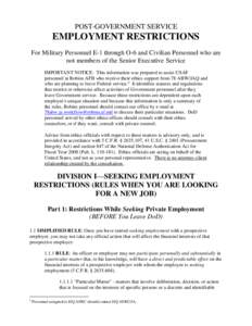 POST-GOVERNMENT SERVICE  EMPLOYMENT RESTRICTIONS For Military Personnel E-1 through O-6 and Civilian Personnel who are not members of the Senior Executive Service IMPORTANT NOTICE: This information was prepared to assist