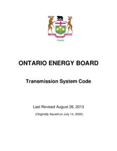 ONTARIO ENERGY BOARD Transmission System Code Last Revised August 26, 2013 (Originally Issued on July 14, 2000)