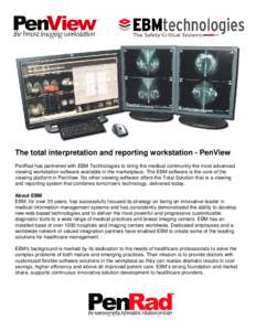 The total interpretation and reporting workstation - PenView PenRad has partnered with EBM Technologies to bring the medical community the most advanced viewing workstation software available in the marketplace. The EBM 