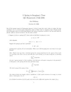 A Spring in Imaginary Time QG Homework 2 Fall 2006 Alex Hoffnung October 18, 2006 One of the stranger aspects of Lagrangian dynamics is how it turns into statics when we replace the time coordinate t by it - or in the ja