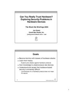 Can You Really Trust Hardware? Exploring Security Problems in Hardware Devices The Black Hat Briefings 2005 Joe Grand Grand Idea Studio, Inc.