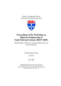 School of Computing Science, University of Newcastle upon Tyne Proceedings of the Workshop on Rigorous Engineering of Fault-Tolerant Systems (REFT 2005)