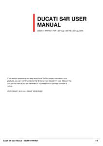 DUCATI S4R USER MANUAL DSUM11-WWRG7 | PDF | 22 Page | 667 KB | 22 Aug, 2016 If you want to possess a one-stop search and find the proper manuals on your products, you can visit this website that delivers many Ducati S4r 
