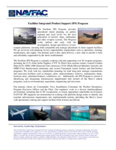 Facilities Integrated Product Support (IPS) Program The Facilities IPS Program provides specialized initial planning on global, regional and local levels for the next generation of aircraft, ships, submarines and other w