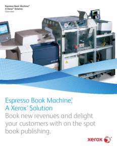 Espresso Book Machine® A Xerox® Solution Overview Espresso Book Machine, A Xerox Solution