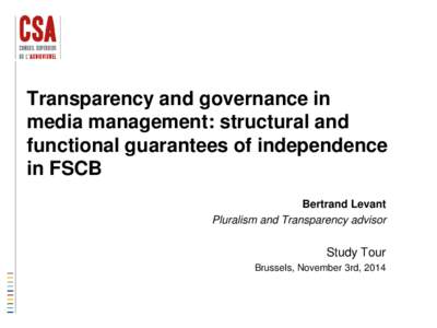 Transparency and governance in media management: structural and functional guarantees of independence in FSCB Bertrand Levant Pluralism and Transparency advisor