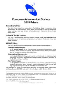 European Astronomical Society 2015 Prizes Tycho Brahe Prize The 2015 Tycho Brahe Prize is awarded to Prof. Michel Mayor in recognition of the development of instrumentation, which led to his discovery of the first extra-