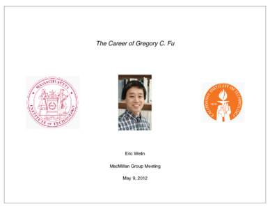 The Career of Gregory C. Fu  Eric Welin MacMillan Group Meeting May 9, 2012