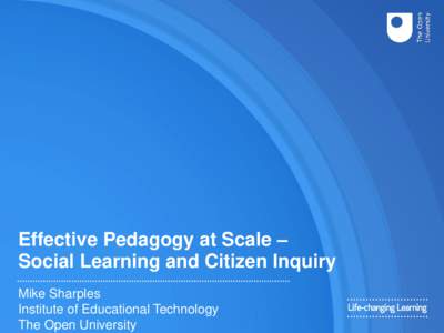 Effective Pedagogy at Scale – Social Learning and Citizen Inquiry Mike Sharples Institute of Educational Technology The Open University