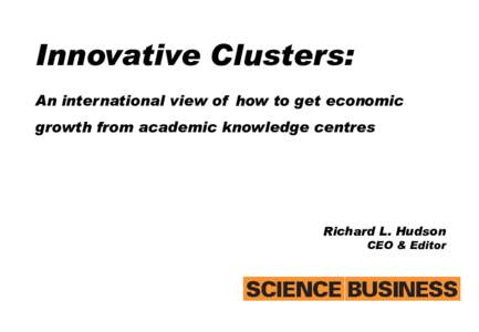 Innovative Clusters: An international view of how to get economic growth from academic knowledge centres Richard L. Hudson CEO & Editor