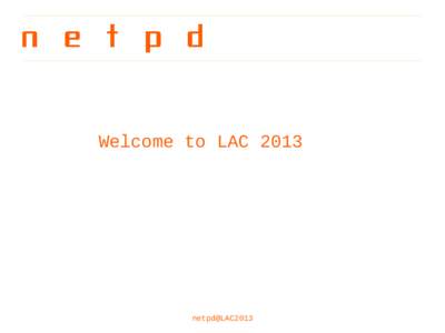 Welcome to LACnetpd@LAC2013 What is netpd? Collaborative