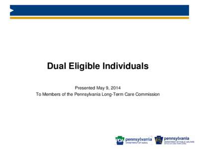 Dual Eligible Individuals  Presented May 9, 2014 To Members of the Pennsylvania Long-Term Care Commission