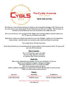 The Cybils Awards www.cybils.com Off the Shelf and Online The Cybils are a series of book awards given by children’s and young adult book bloggers. The Cybils have only two criteria: literary merit and kid appeal. We d