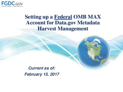 Setting up a Federal OMB MAX Account for Data.gov Metadata Harvest Management Current as of: February 15, 2017