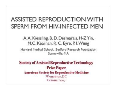 ASSISTED REPRODUCTION WITH SPERM FROM HIV-INFECTED MEN A. A. Kiessling, B. D. Desmarais, H-Z Yin, M.C. Kearnan, R. C. Eyre, P. I. Winig Harvard Medical School, Bedford Research Foundation Somerville, MA