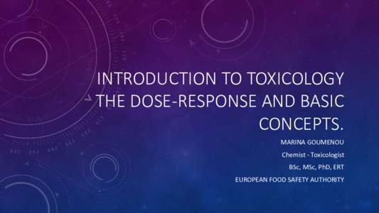 INTRODUCTION TO TOXICOLOGY THE DOSE-RESPONSE AND BASIC CONCEPTS. MARINA GOUMENOU Chemist - Toxicologist BSc, MSc, PhD, ERT