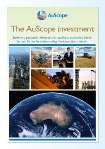The AuScope investment Earth and geospatial infrastructure: securing a sustainable future for our Nation by understanding the Australian continent How it works What AuScope does