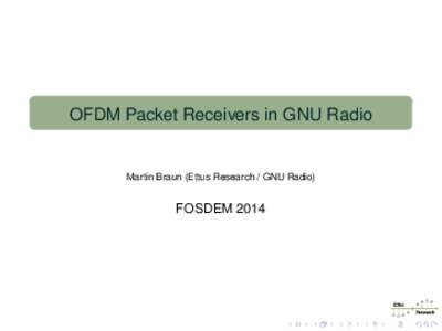 OFDM Packet Receivers in GNU Radio  Martin Braun (Ettus Research / GNU Radio) FOSDEM 2014
